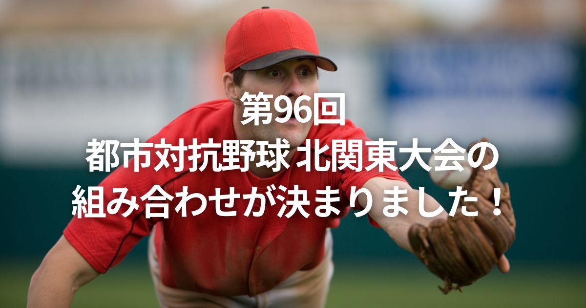 第96回都市対抗野球 北関東大会の組み合わせが決まりました！