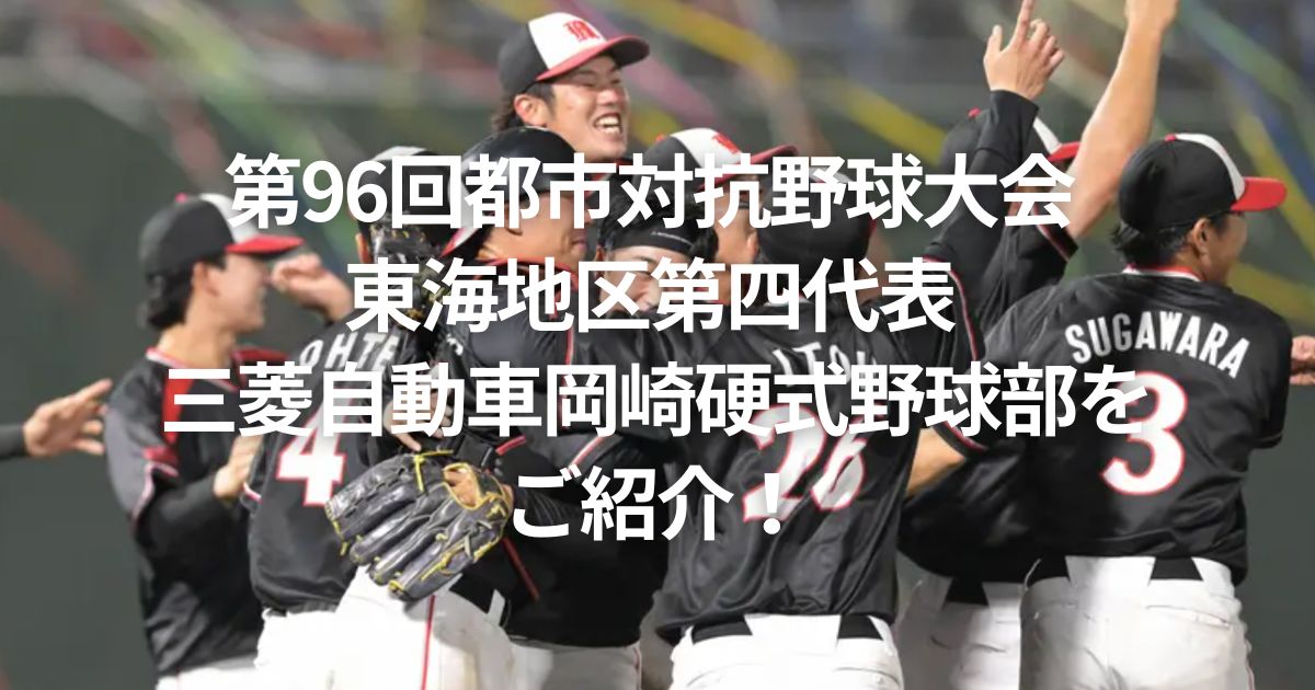 第96回都市対抗野球大会 東海地区第四代表 三菱自動車岡崎硬式野球部をご紹介！