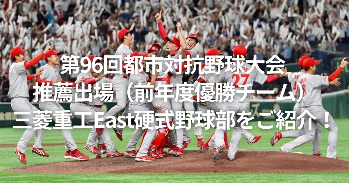 第96回都市対抗野球大会 推薦出場（前年度優勝チーム）三菱重工East硬式野球部をご紹介！