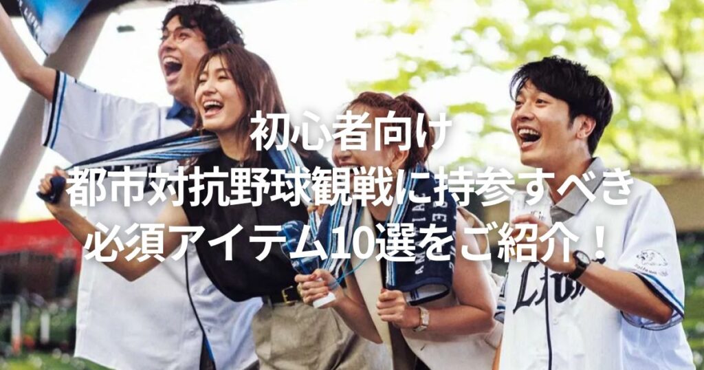 初心者向け｜都市対抗野球観戦に持参すべき必須アイテム10選をご紹介！