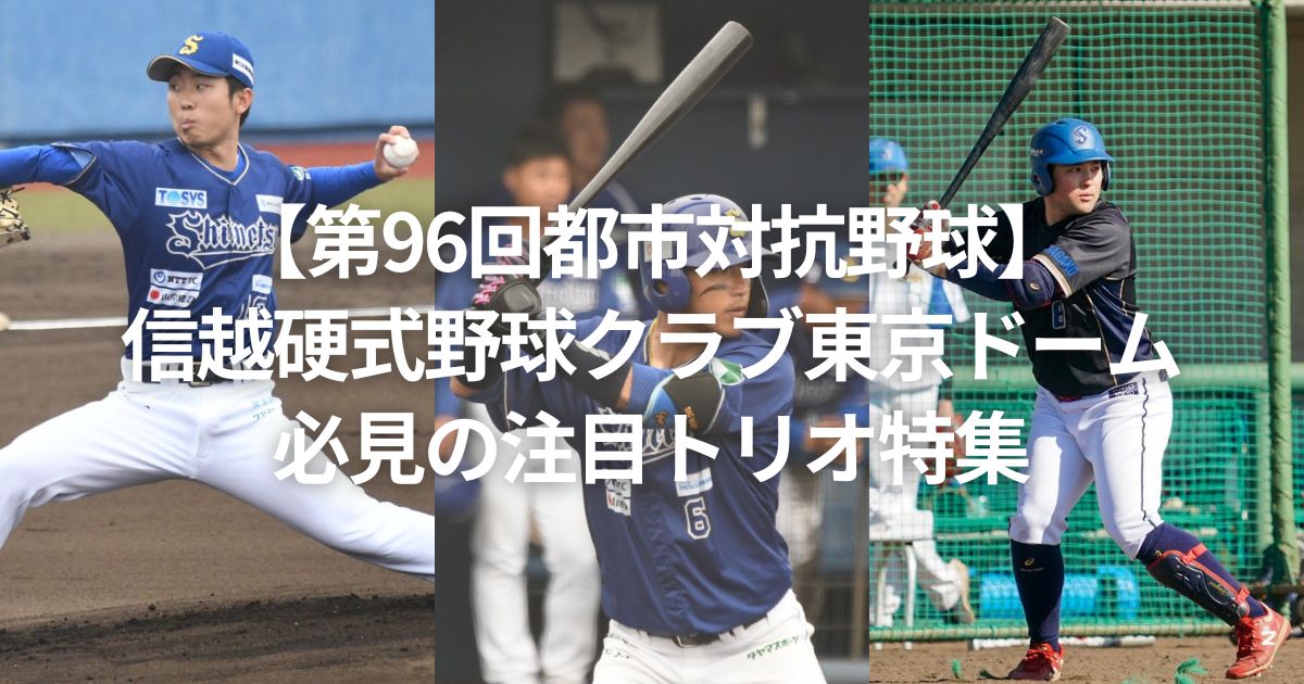 【第96回都市対抗野球】信越硬式野球クラブ東京ドーム必見の注目トリオ特集