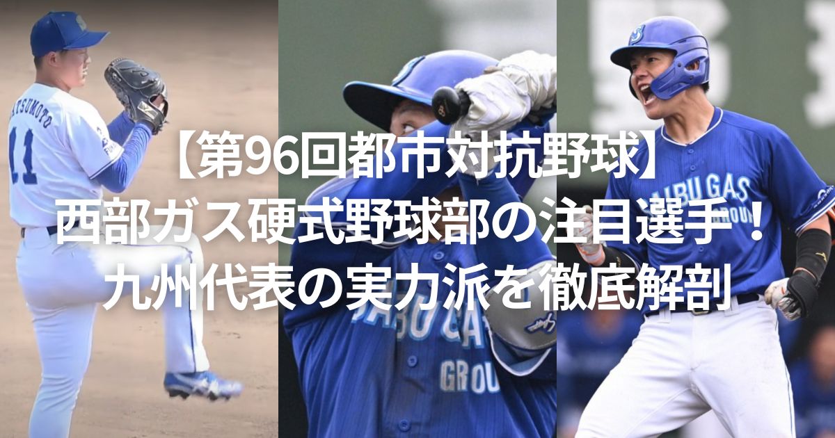 【第96回都市対抗野球】 西部ガス硬式野球部の注目選手！九州代表の実力派を徹底解剖