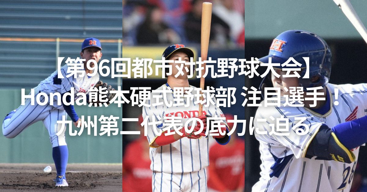 【第96回都市対抗野球大会】Honda熊本硬式野球部注目選手！九州第二代表の底力に迫る