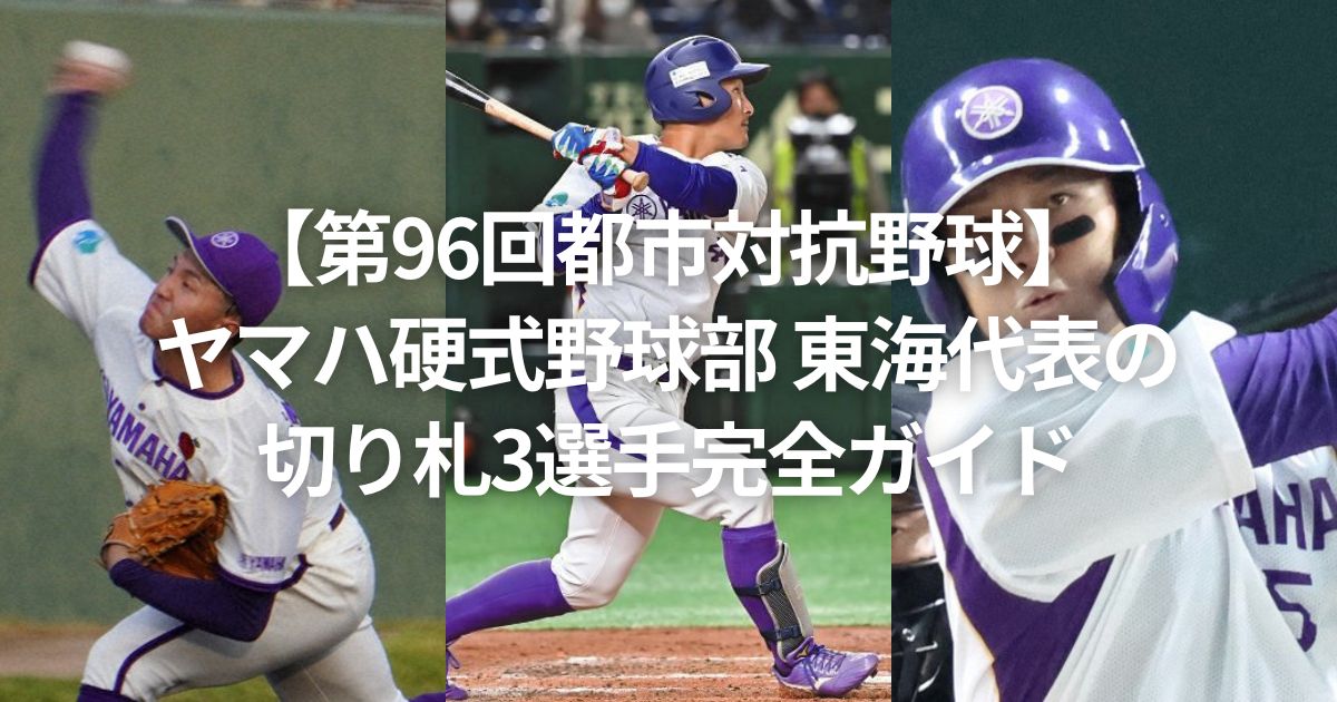 【第96回都市対抗野球】ヤマハ硬式野球部 東海代表の切り札3選手完全ガイド