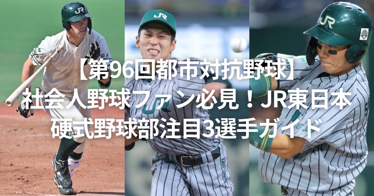 【第96回都市対抗野球】社会人野球ファン必見！JR東日本硬式野球部注目3選手ガイド