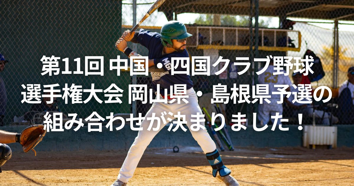 第11回 中国・四国クラブ野球選手権大会 岡山県・島根県予選の組み合わせが決まりました！