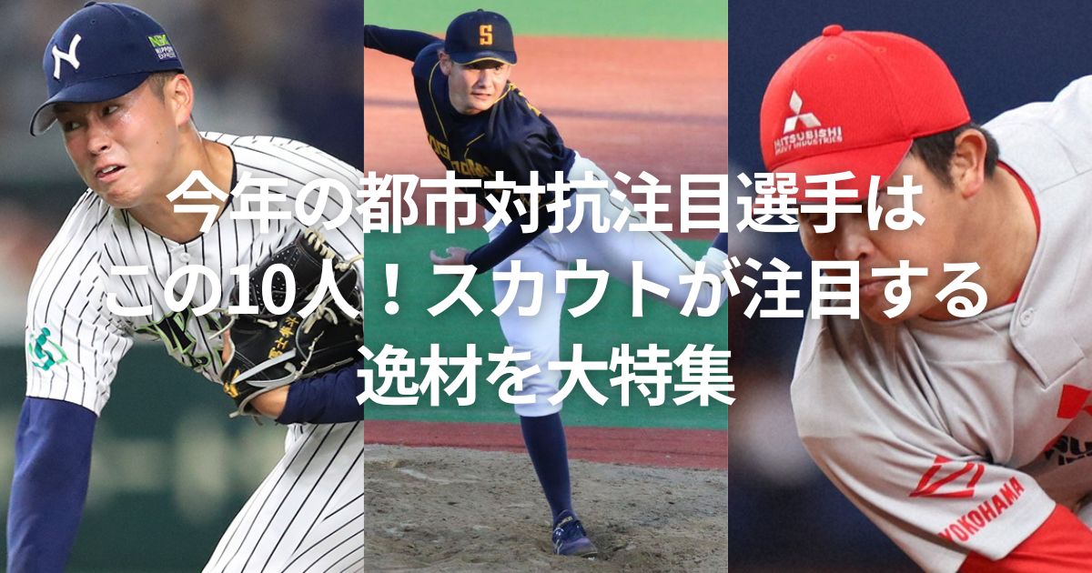 今年の都市対抗注目選手はこの10人！スカウトが注目する逸材を大特集