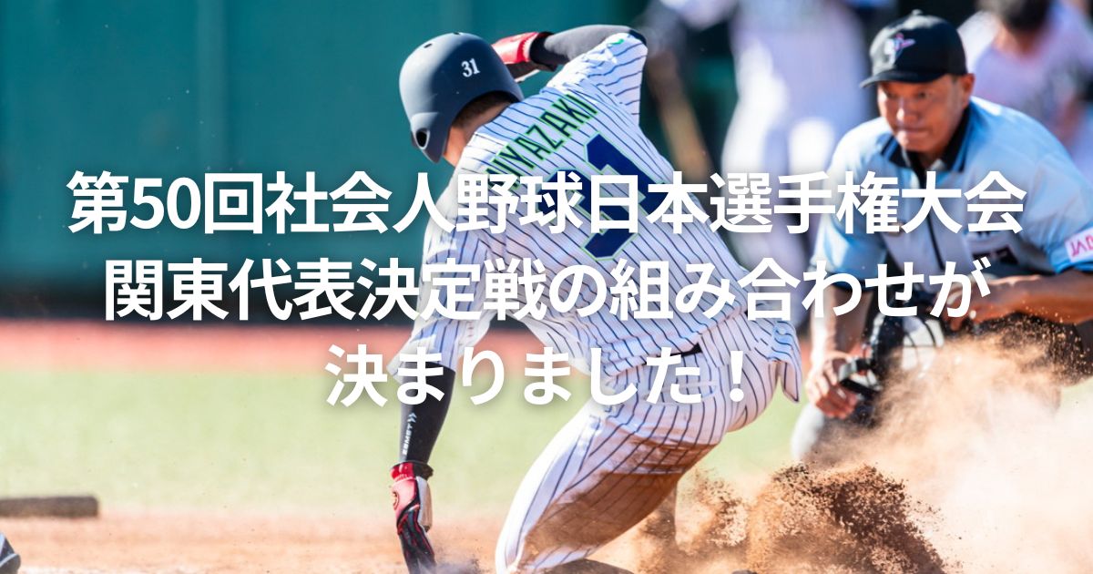 第50回社会人野球日本選手権大会関東代表決定戦の組み合わせが決まりました！