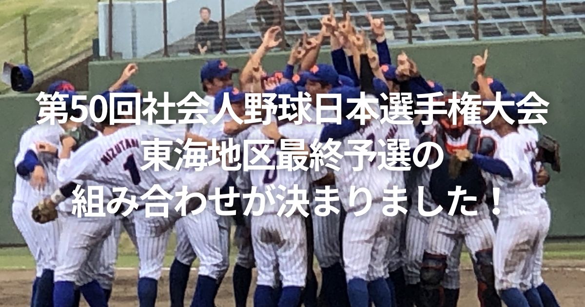 第50回社会人野球日本選手権大会東海地区最終予選の組み合わせが決まりました！