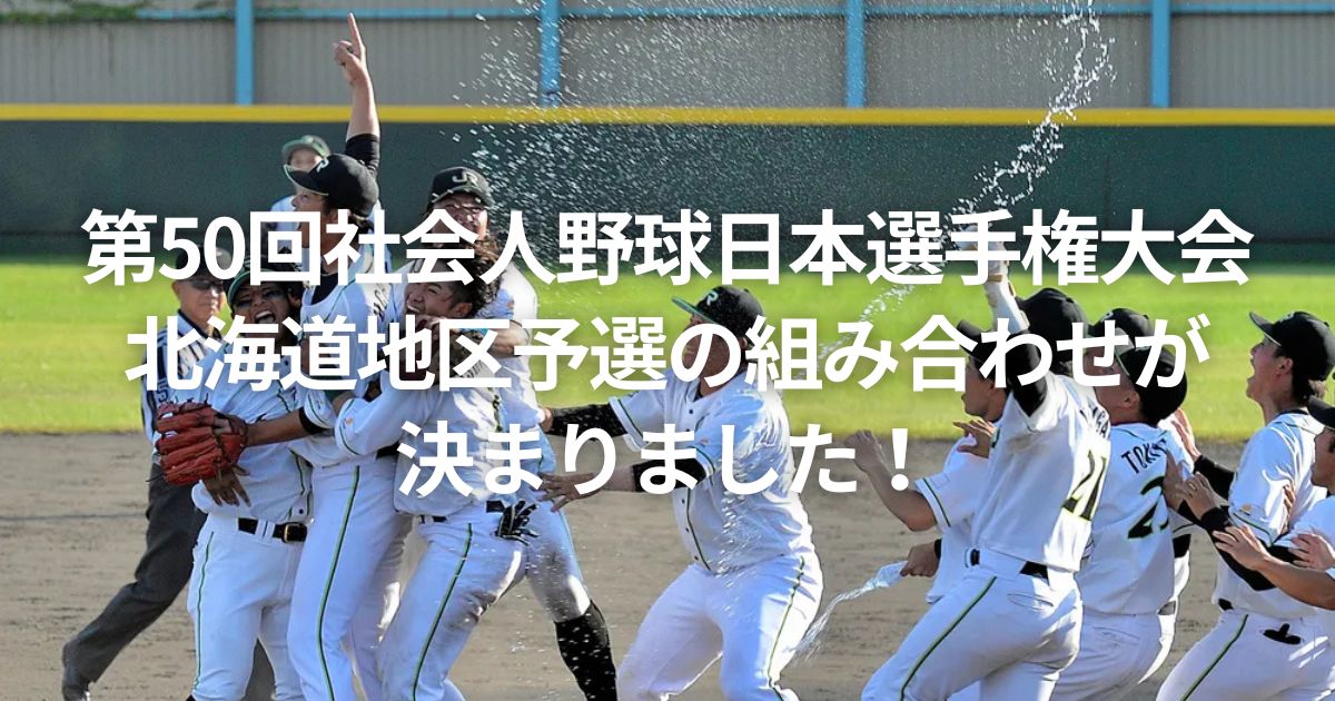 第50回社会人野球日本選手権大会 北海道地区予選の組み合わせが決まりました！