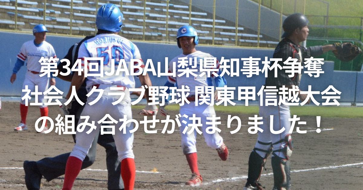 第34回JABA山梨県知事杯争奪社会人クラブ野球 関東甲信越大会の組み合わせが決まりました！