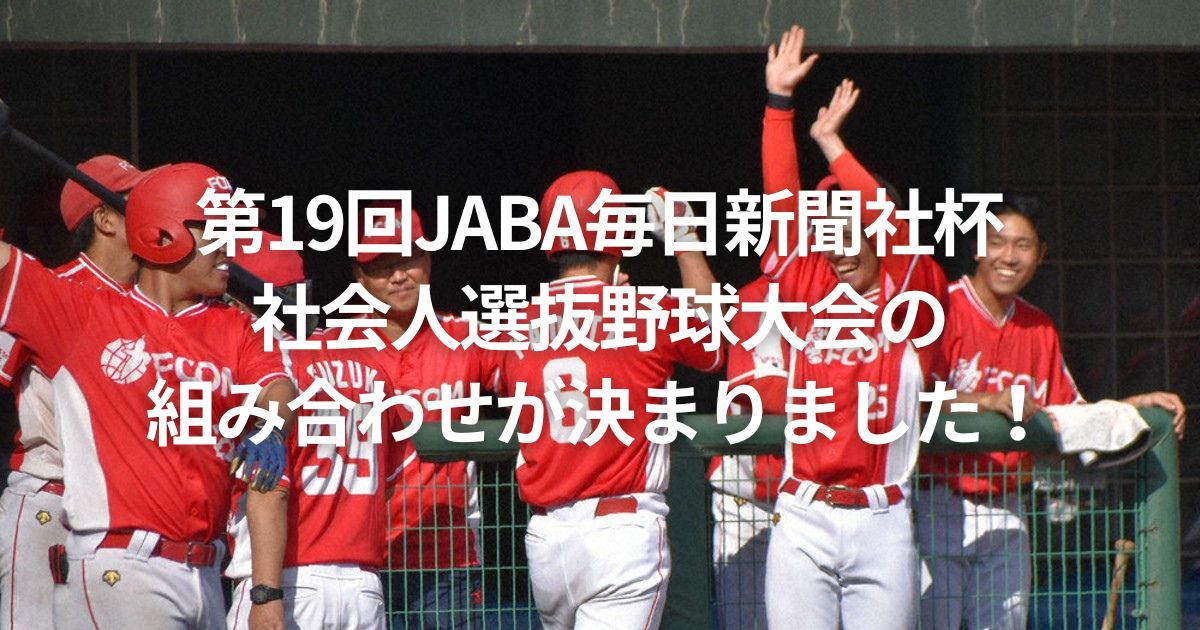 第19回JABA毎日新聞社杯社会人選抜野球大会の組み合わせが決まりました!