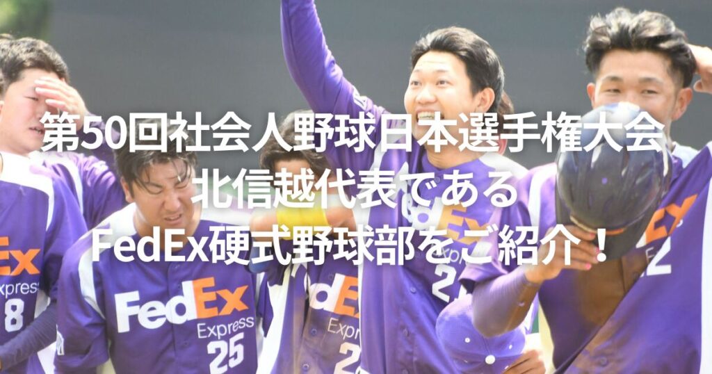 第50回社会人野球日本選手権大会 北信越代表であるFedEx硬式野球部をご紹介!