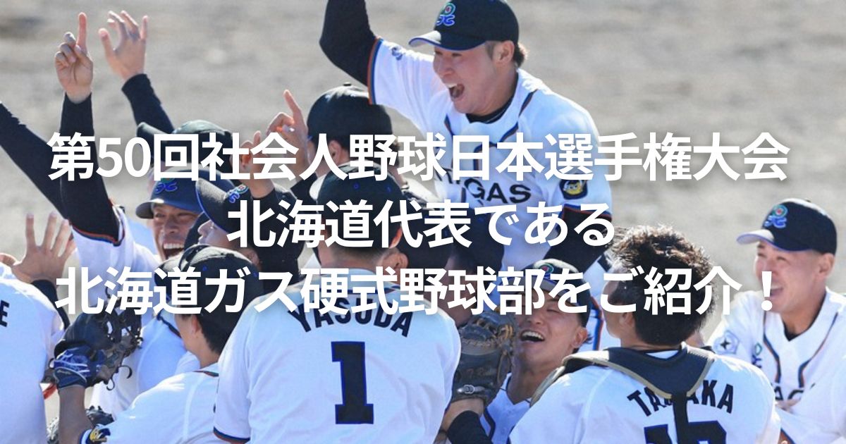 第50回社会人野球日本選手権大会 北海道代表である北海道ガスをご紹介!