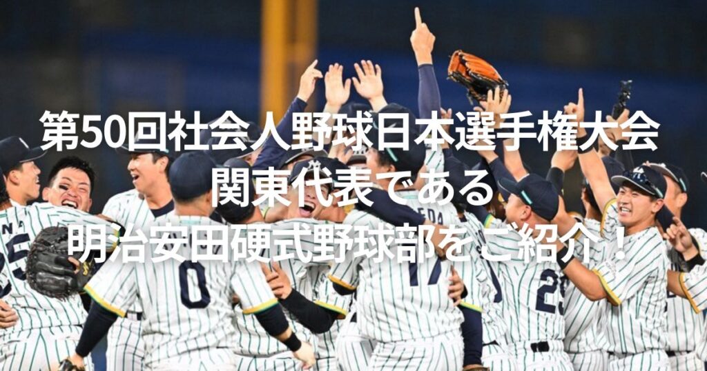 第50回社会人野球日本選手権大会 関東代表である明治安田硬式野球部をご紹介!