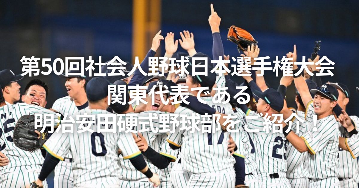 第50回社会人野球日本選手権大会 関東代表である明治安田硬式野球部をご紹介!